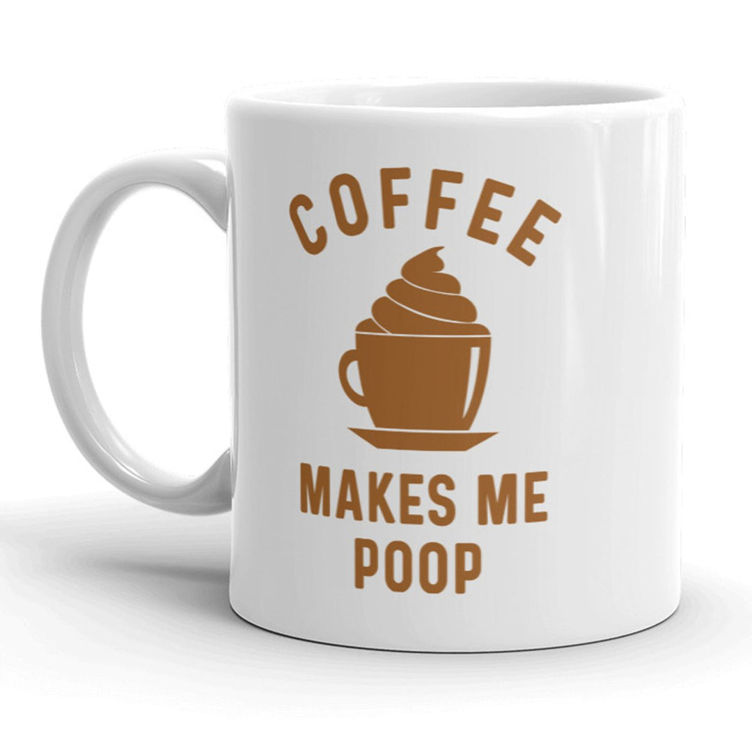 Coffee Makes Me Poop Mug Funny Sarcastic Coffee Cup - 11oz Image 1