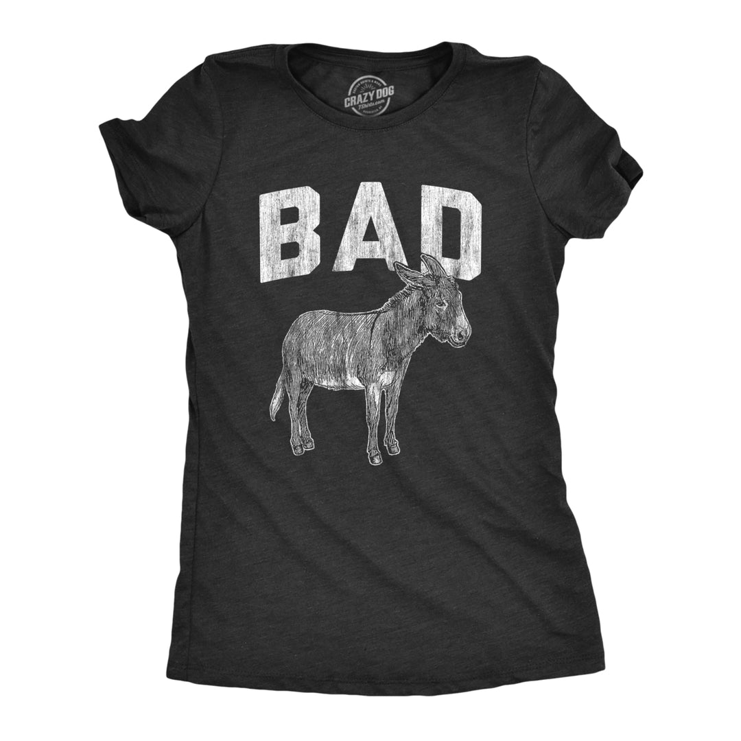 Womens bad a Tshirt Funny Donkey Jackass Sarcastic Graphic Novelty Tee Image 1