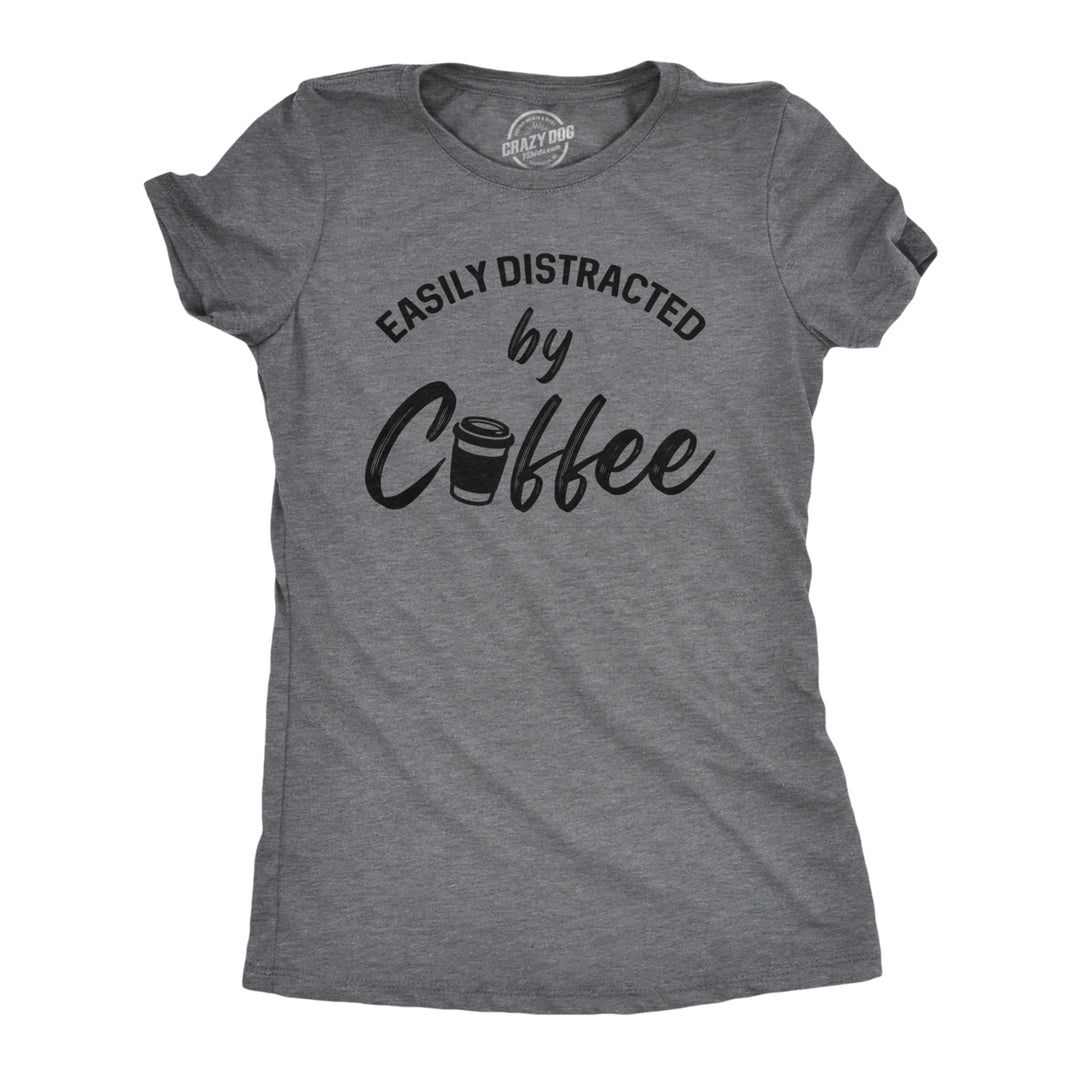 Womens Easily Distracted By Coffee Tshirt Funny Caffeine Lovers Novelty Graphic Tee For Ladies Image 1