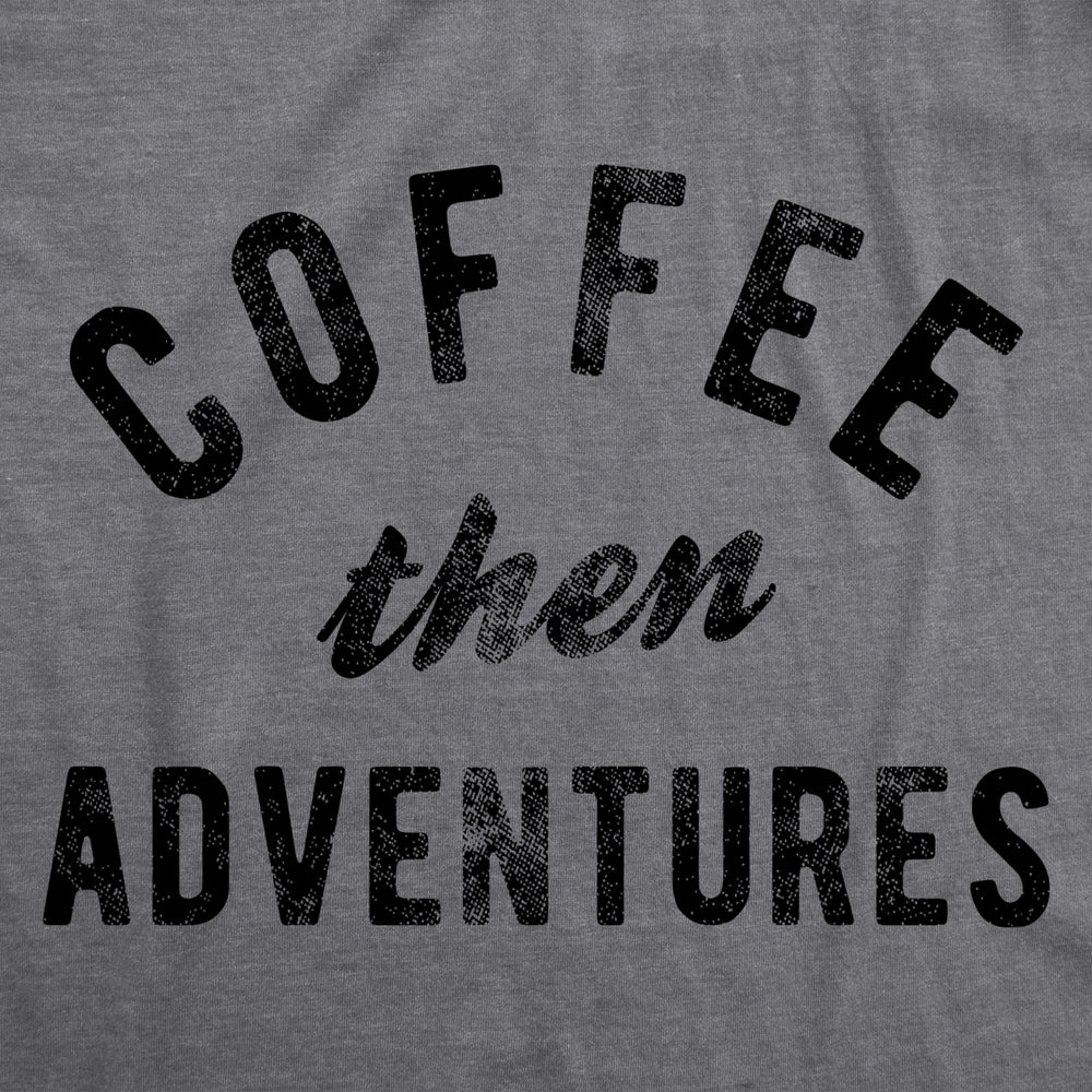 Mens Coffee Then Adventures Tshirt Funny Caffeine Addict Novelty Graphic Tee For Guys Image 2