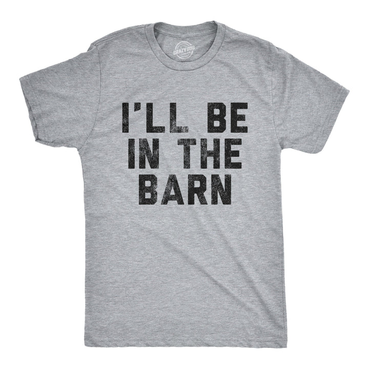 Mens Ill Be In The Barn Tshirt Funny Farm Working Graphic Novelty Tee For Guys Image 1