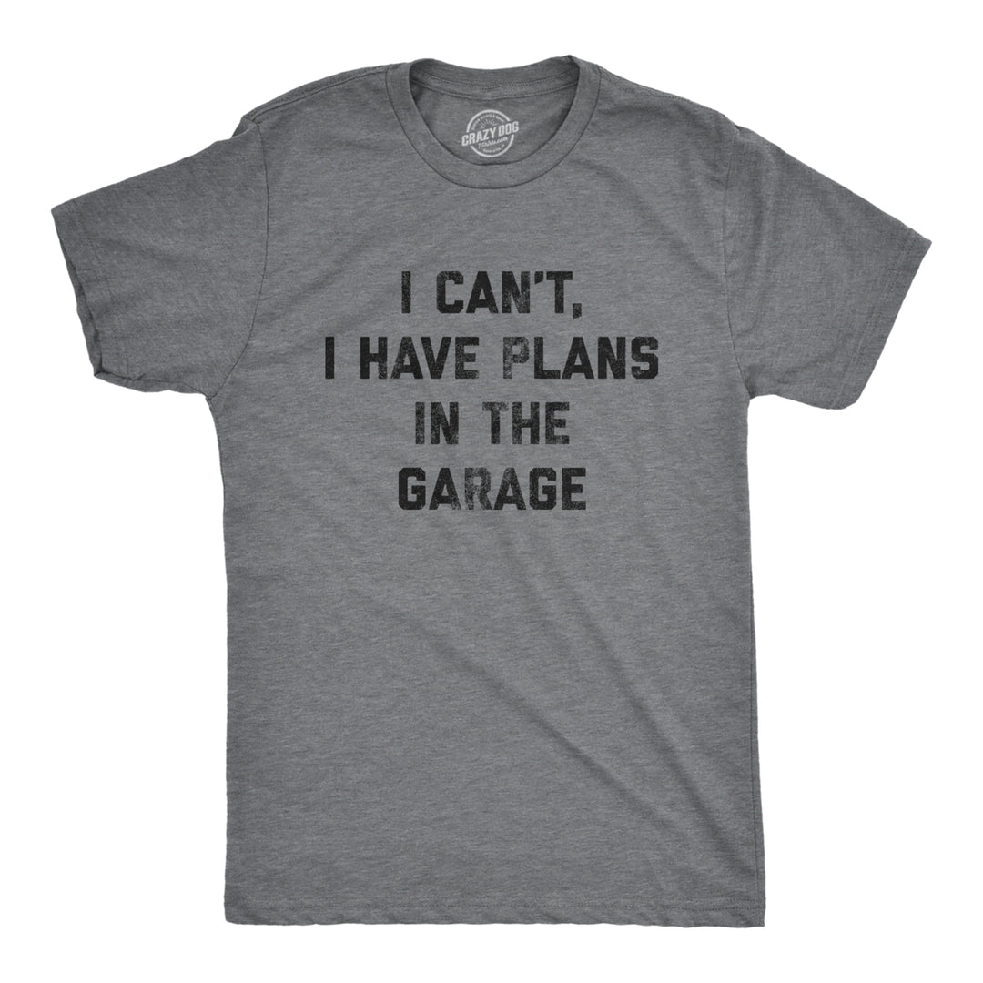 Mens I Cant I Have Plans In The Garage Tshirt Funny Sarcastic Car Mechanic Graphic Novelty Tee For Guys Image 1