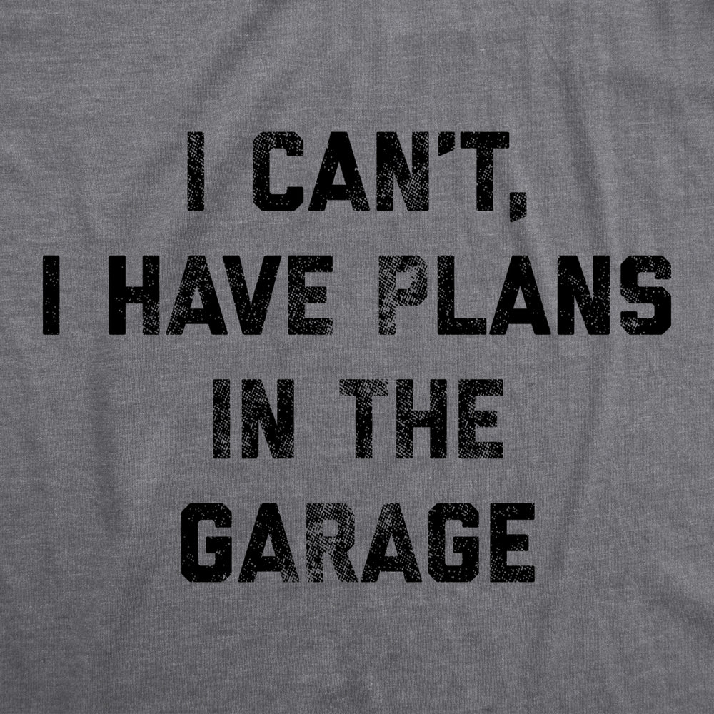 Mens I Cant I Have Plans In The Garage Tshirt Funny Sarcastic Car Mechanic Graphic Novelty Tee For Guys Image 2