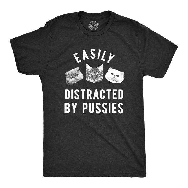 Mens Easily Distracted By Pussies Tshirt Funny Sarcastic Offensive Cat Kitten Graphic Novelty Tee For Guys Image 1