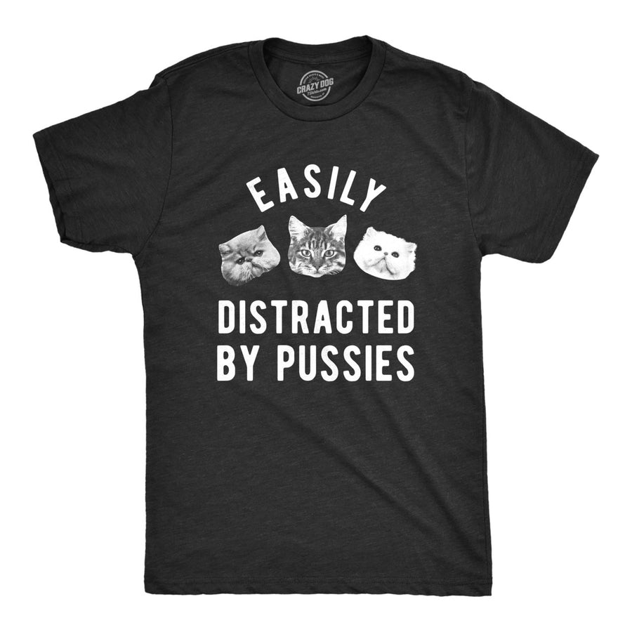 Mens Easily Distracted By Pussies Tshirt Funny Sarcastic Offensive Cat Kitten Graphic Novelty Tee For Guys Image 1