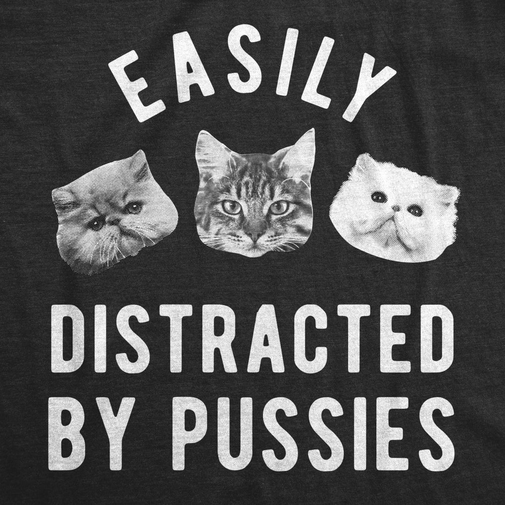 Mens Easily Distracted By Pussies Tshirt Funny Sarcastic Offensive Cat Kitten Graphic Novelty Tee For Guys Image 2