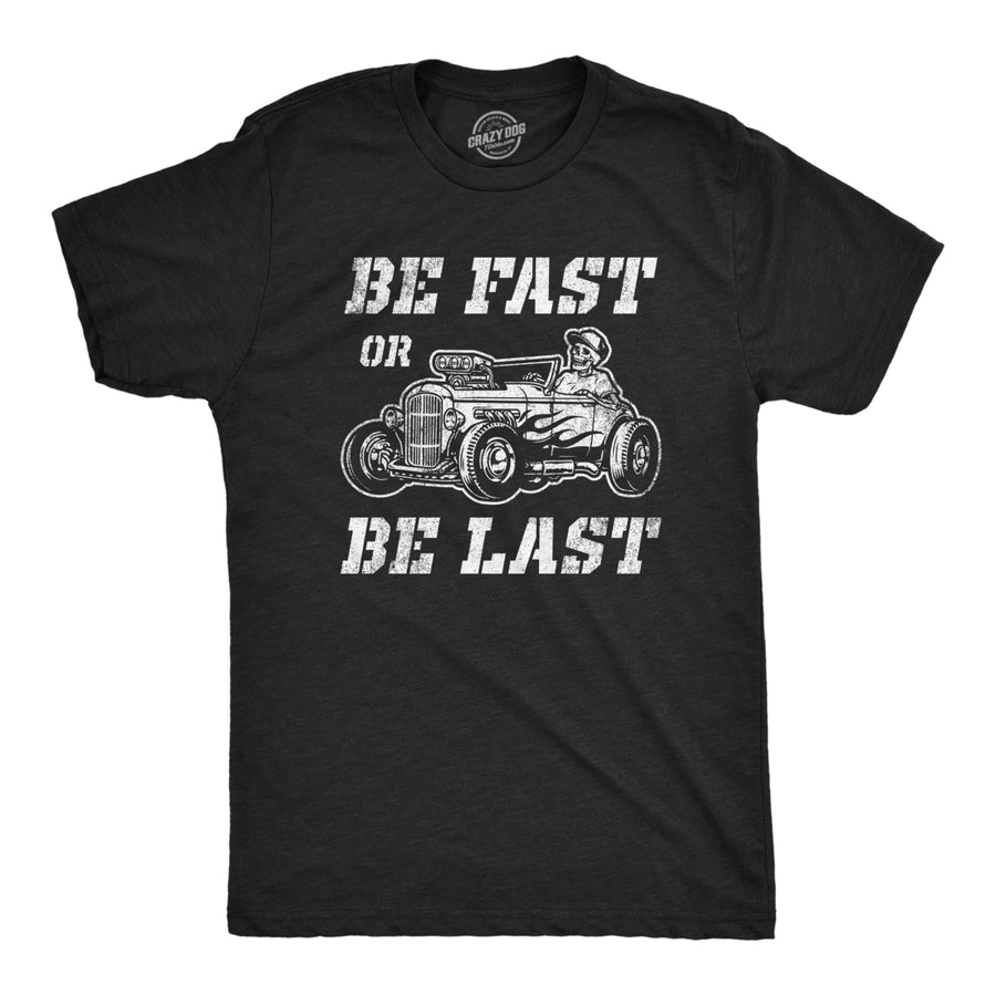 Mens Be Fast Or Be Last Tshirt Funny Hot Rod Racing Car Lover Graphic Novelty Tee For Guys Image 1