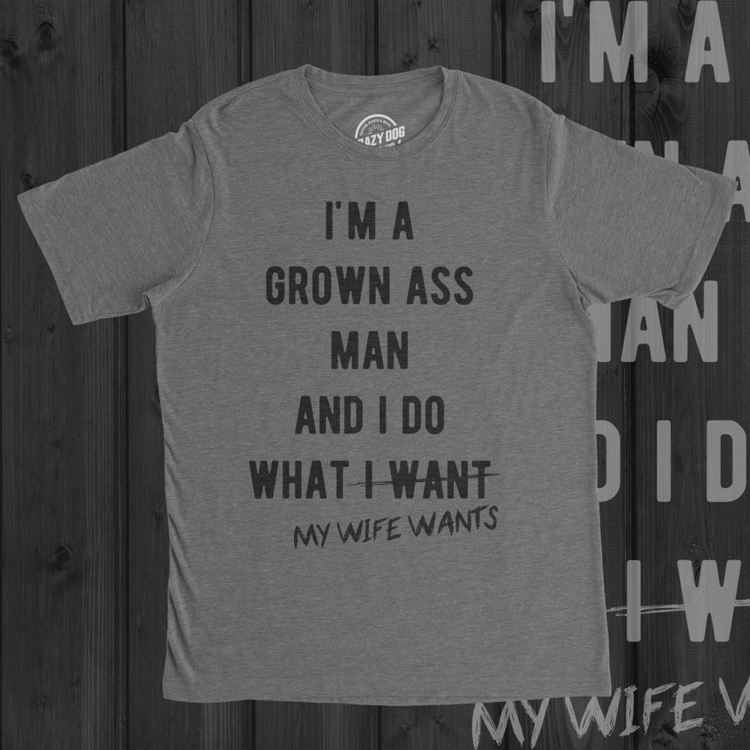 Mens Im A Grown Man I Do What My Wife Wants T shirt Funny Marriage Sarcastic Tee Image 4
