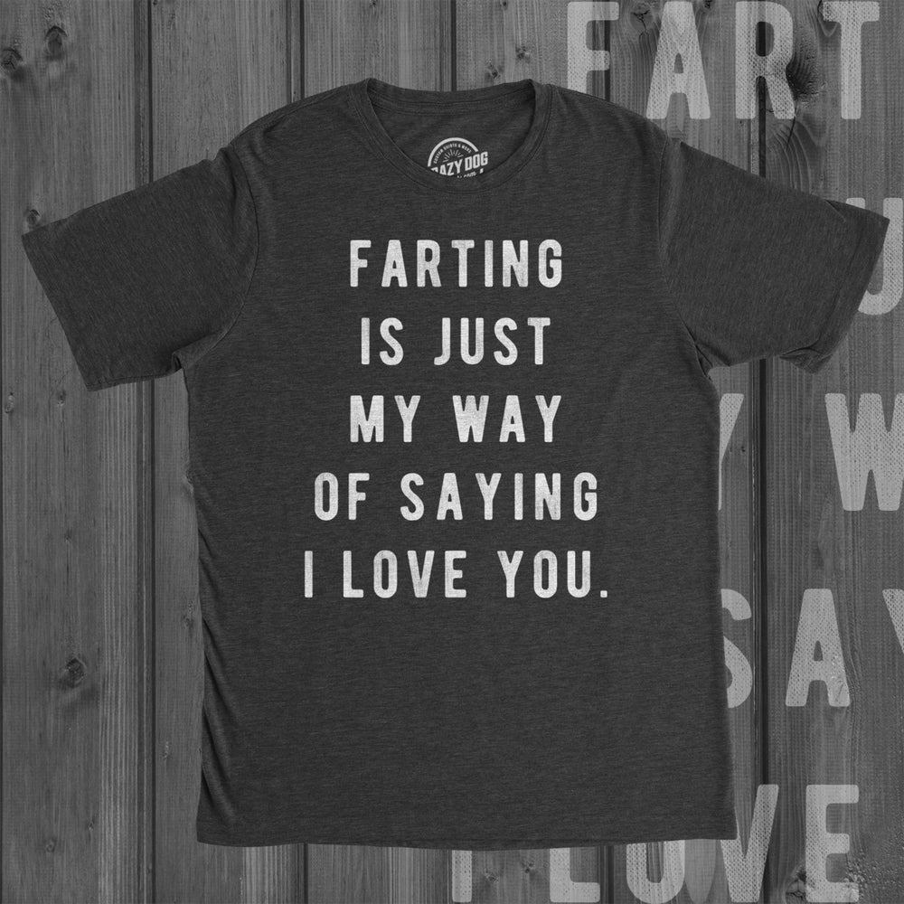 Mens Farting Is Just My Way Of Saying I Love You T shirt Funny Sarcastic f**t Image 2