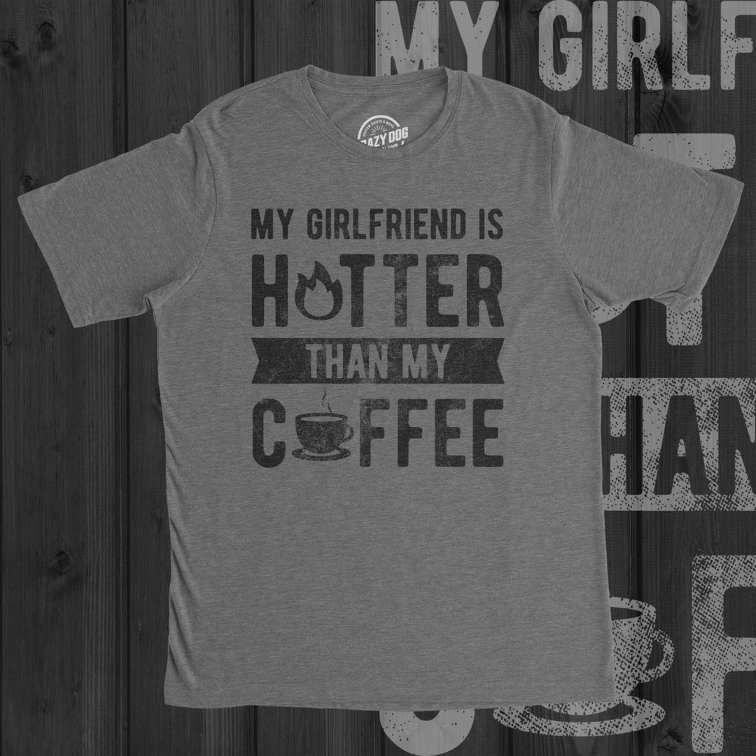 Mens My Girlfriend Is Hotter Than My Coffee Tshirt Funny Relationship Tee Image 4