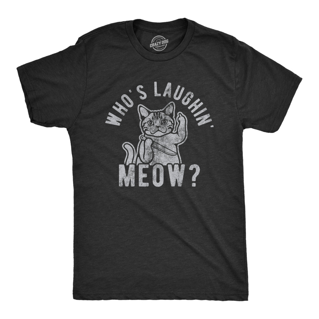 Mens Whos Laughing Meow T Shirt Funny Saying Cat Sarcastic Graphic Tee For Guys Image 1