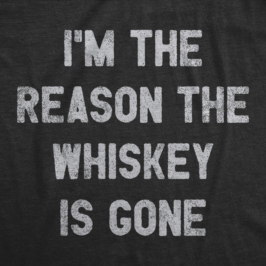 Mens Im The Reason The Whiskey Is Gone T Shirt Funny Saying Drinking Graphic Tee Guys Image 2