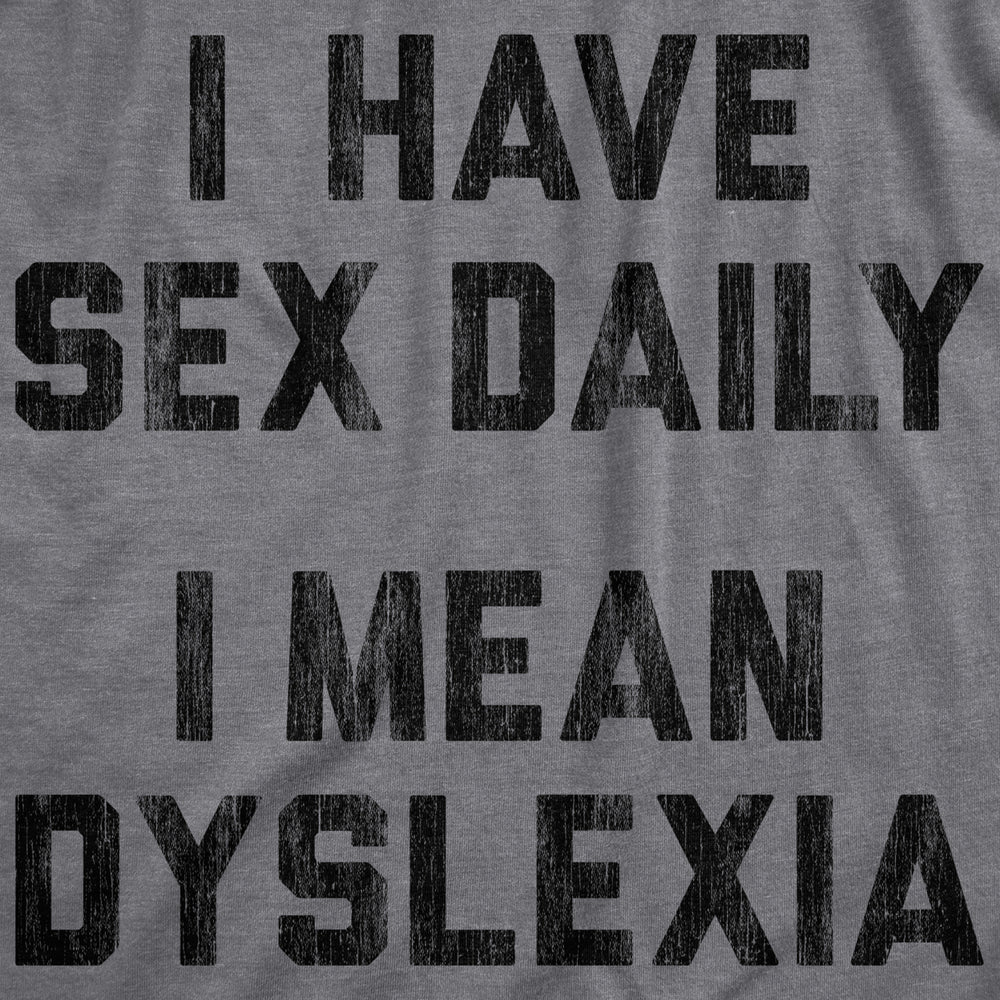 Mens I Have Sex Daily I Mean Dyslexia Tshirt Funny Sarcastic Dyslexic Graphic Novelty Tee For Guys Image 2