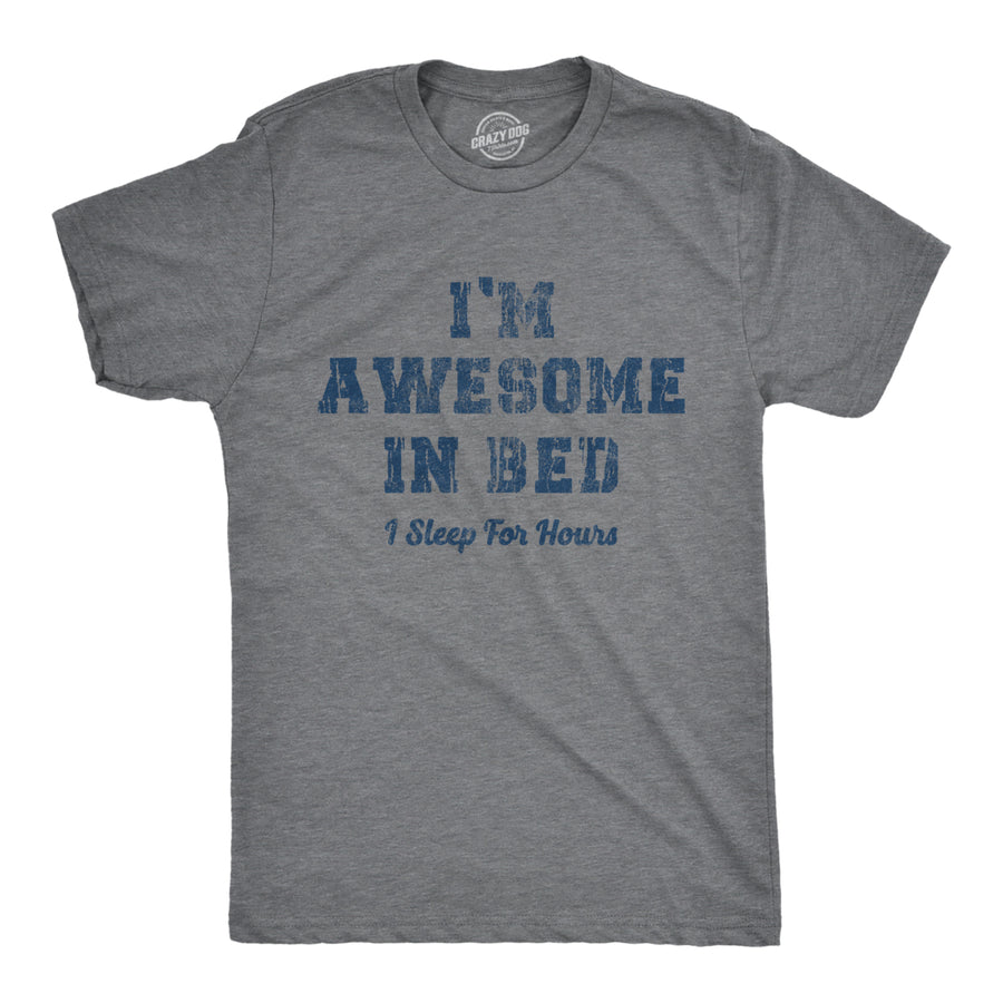 Mens Im Awesome In Bed I Sleep For Hours Tshirt Funny Sarcastic Sex Joke Sleeping Graphic Novelty Tee For Guys Image 1