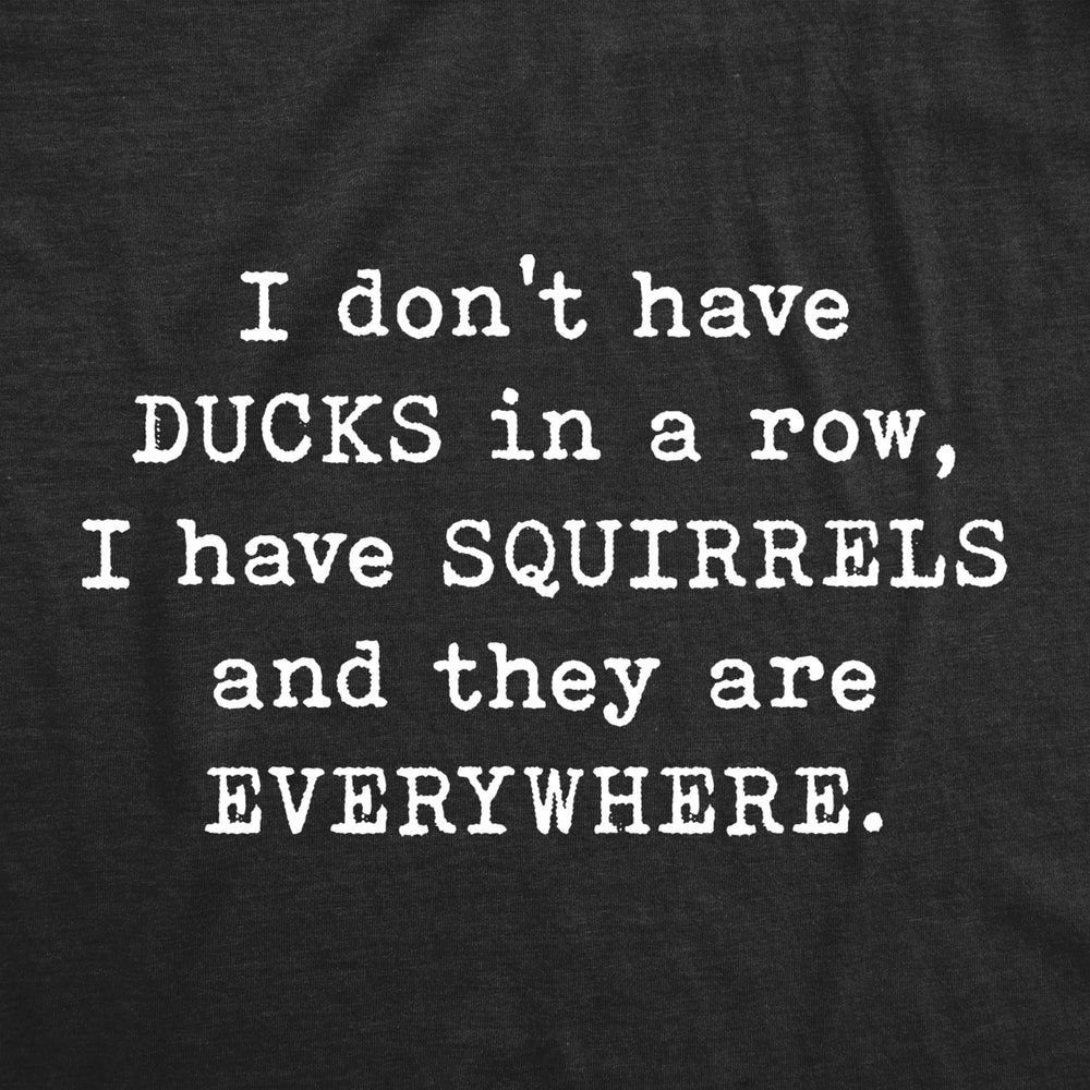 Womens I Dont Have Ducks In A Row T Shirt Funny Sarcastic Crazy Squirrel Graphic Tee For Girls Image 2