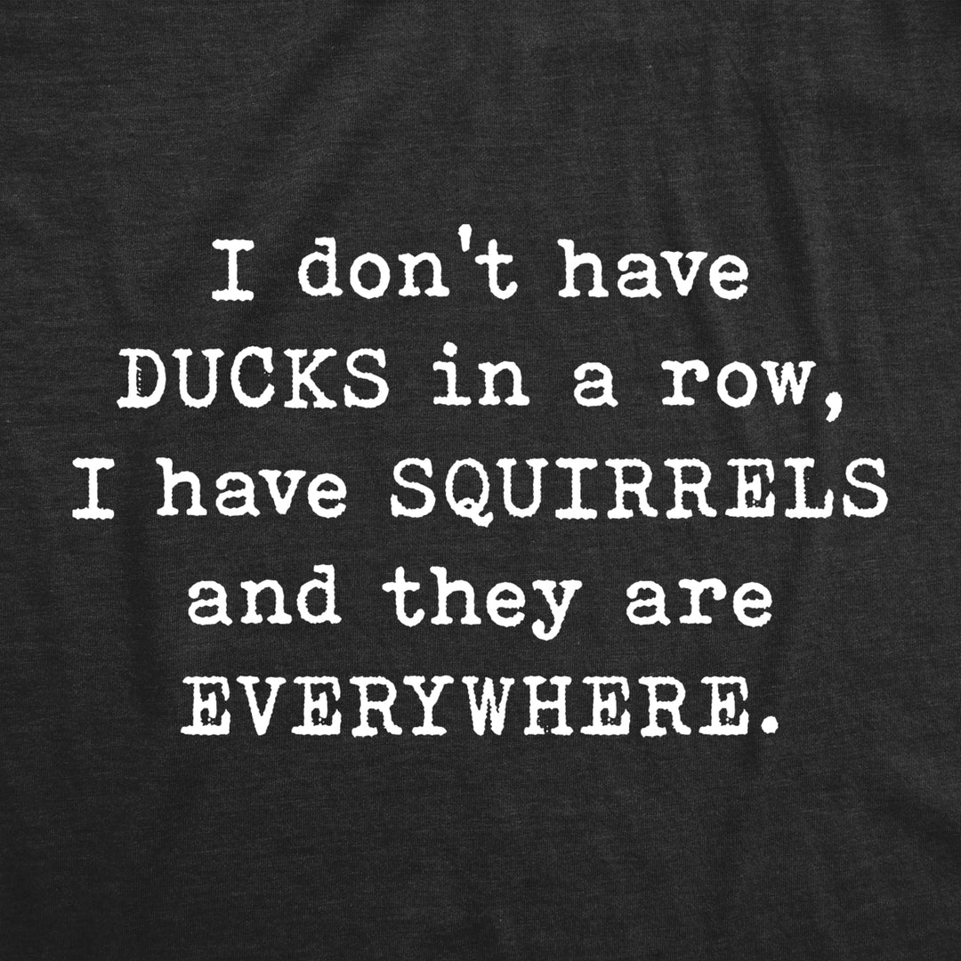 Mens I Dont Have Ducks In A Row T Shirt Funny Sarcastic Crazy Squirrel Graphic Tee For Guys Image 2