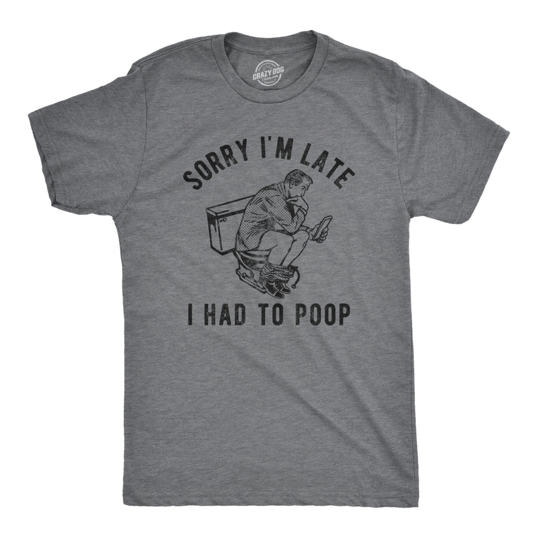 Mens Sorry Im Late I Had To Poop T Shirt Funny Saying Toilet Pooping Graphic Offensive Tee Image 1