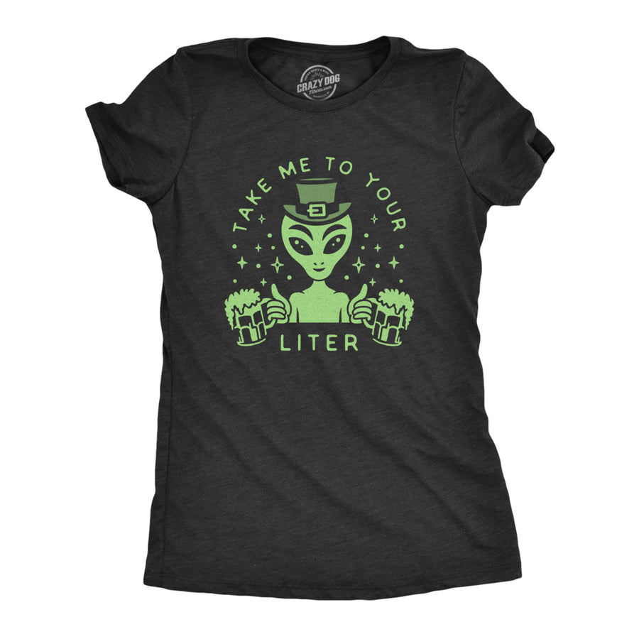 Womens Take Me To Your Liter T Shirt Funny St Patricks Day Beer Drinking Alien Graphic Tee Image 1