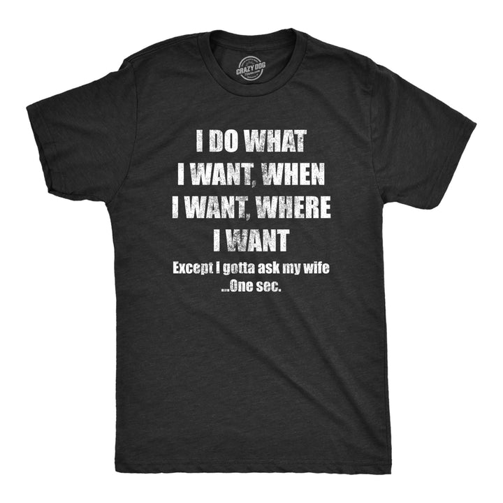 Mens Do What I Want Gotta Ask My Wife T Shirt Funny Sarcastic Marriage Graphic Wedding Tee Image 1