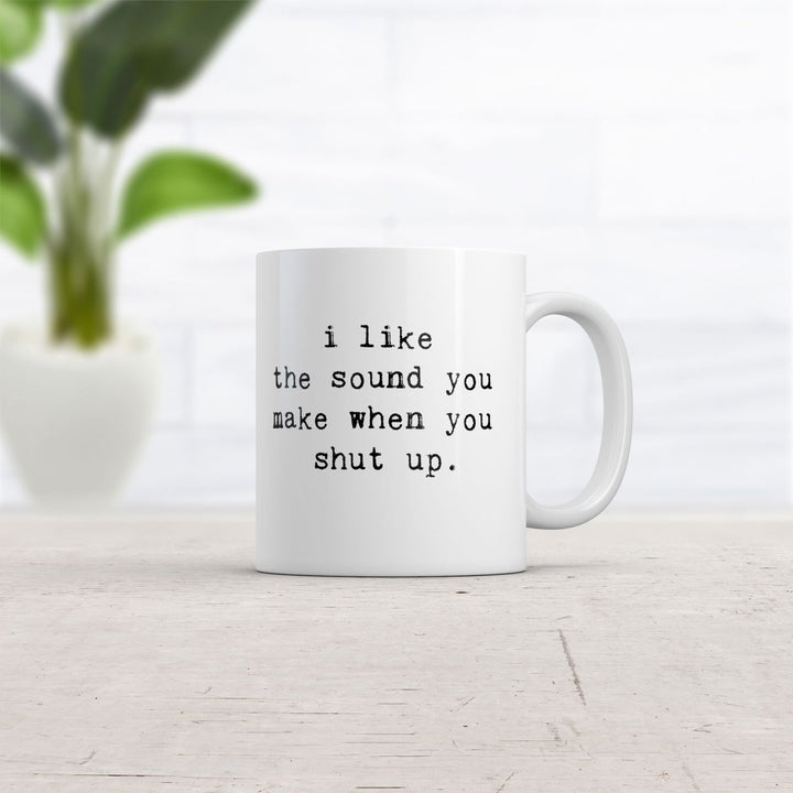 I Like The Sound You Make When You Shut Up Coffee Mug-11oz Image 2