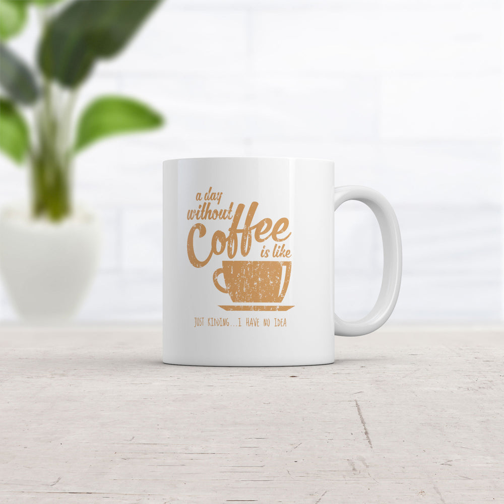 A Day Without Coffee Is Like Just Kidding I Have No Idea Mug Funny Coffee Cup-11oz Image 2
