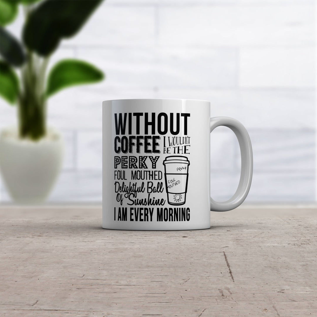 Without Coffee I Wouldnt Be A Perky Ball Of Sunshine Mug Funny Coffee Cup - 11oz Image 2