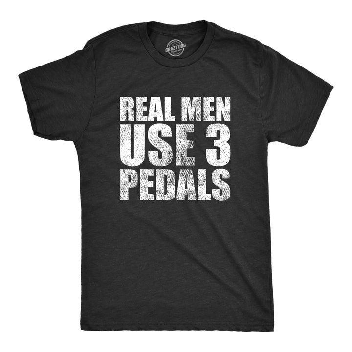 Mens Real Men Use 3 Pedals T Shirt Funny Car Guy Stick Shift Manual Guys Image 1