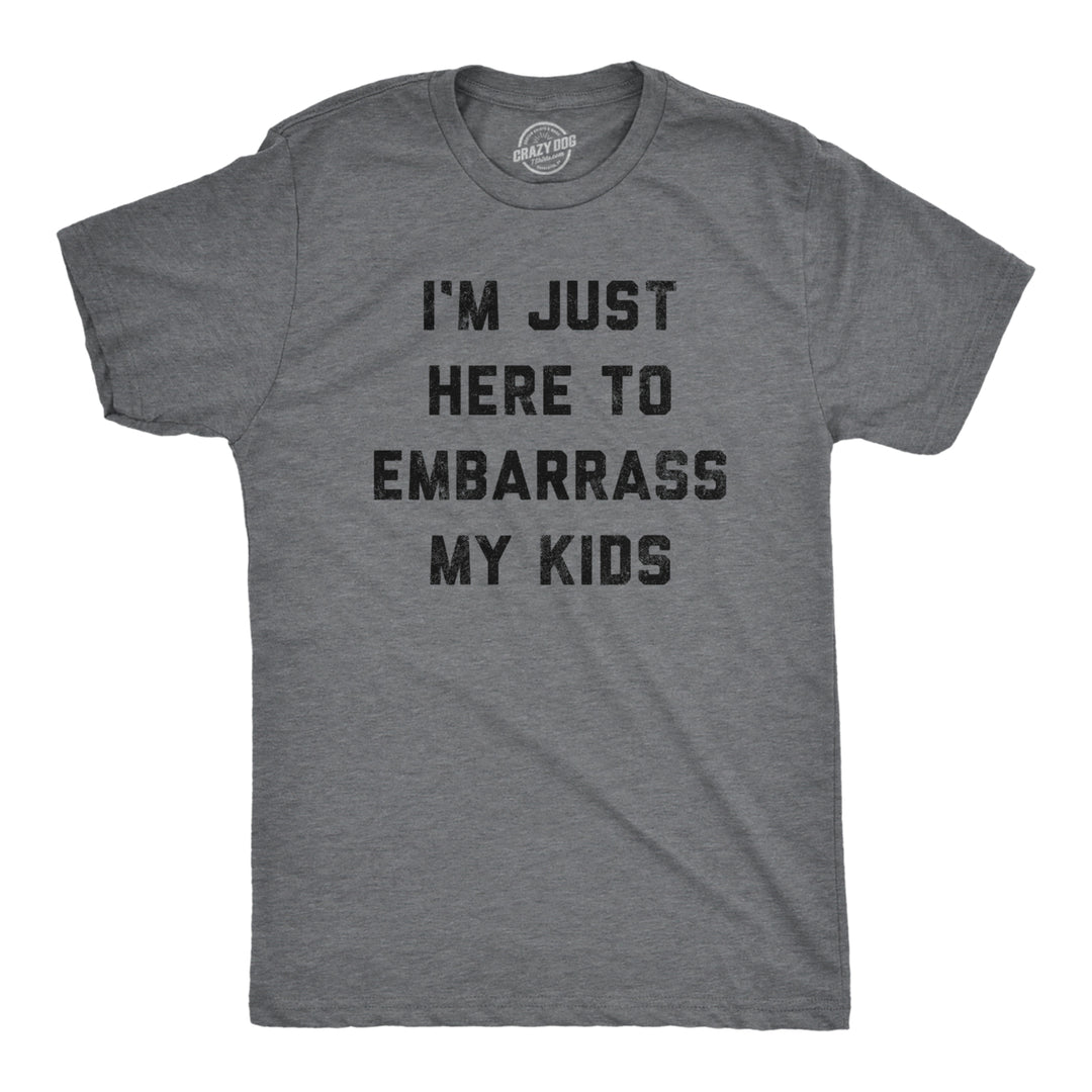 Mens Im Just Here To Embarrass My Kids T Shirt Funny Parenting Novelty Gift for Dad Image 1
