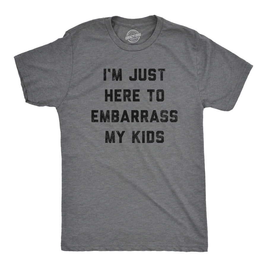 Mens Im Just Here To Embarrass My Kids T Shirt Funny Parenting Novelty Image 1