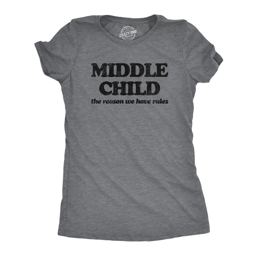 Womens Middle Child The Reason We Have Rules T Shirt Funny Sarcastic Sibling Novelty Tee For Ladies Image 1