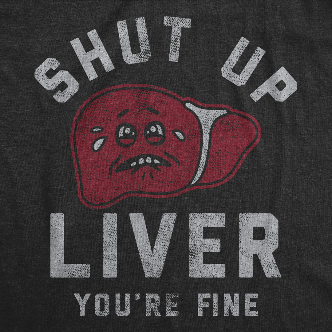 Mens Shut Up Liver Youre Fine T Shirt Funny Sarcastic Drinking Novelty Tee For Guys Image 2