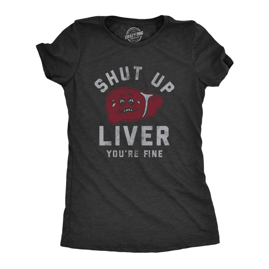 Womens Shut Up Liver Youre Fine T Shirt Funny Sarcastic Drinking Novelty Tee For Ladies Image 1