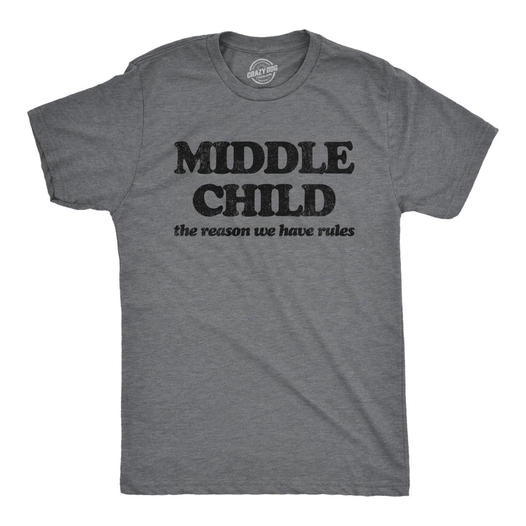 Mens Middle Child The Reason We Have Rules T Shirt Funny Sarcastic Sibling Novelty Tee For Guys Image 1