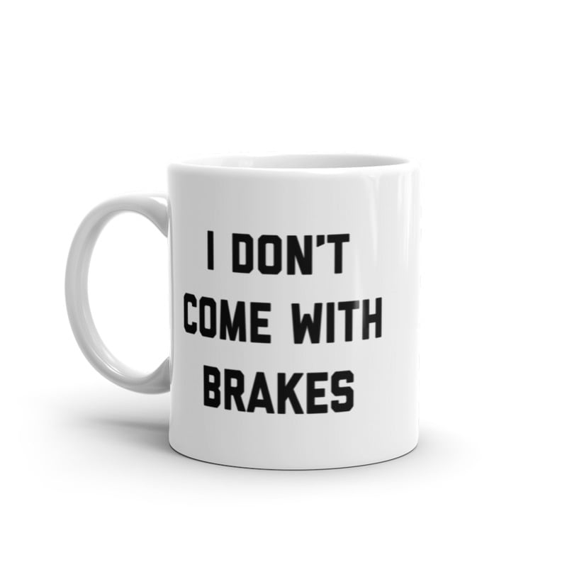 I Dont Come With Brakes Mug Funny Sarcastic No Stop Novelty Coffee Cup-11oz Image 1