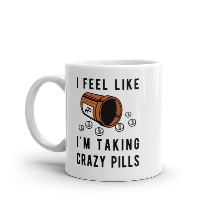 I Feel Like Im Taking Crazy Pills Mug Funny Sarcastic Meds Joke Graphic Novelty Coffee Cup-11oz Image 1