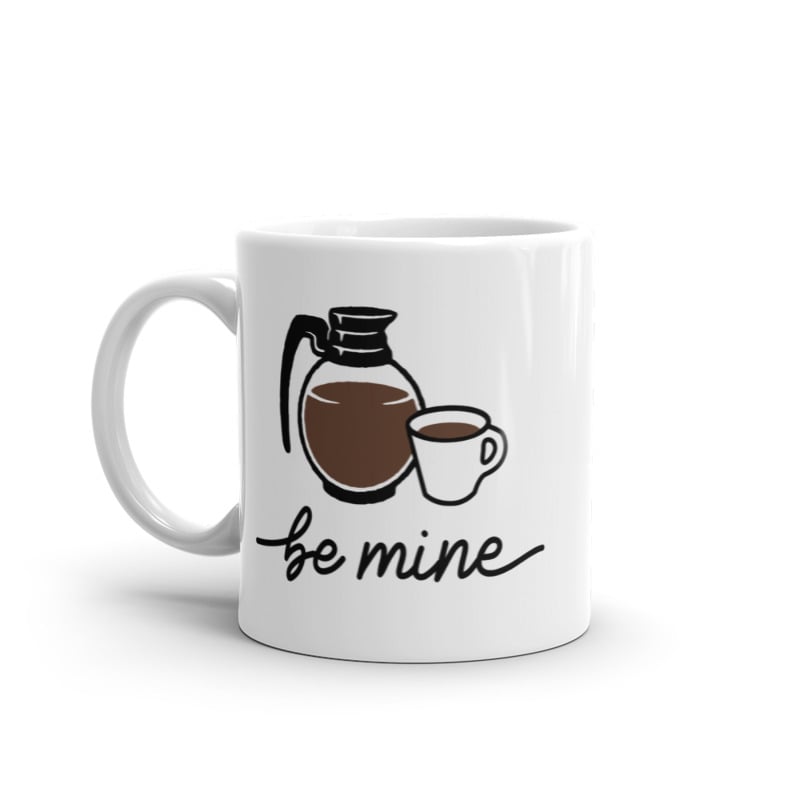 Be Mine Coffee Mug Funny Caffeine Lovers Coffee Pot Graphic Novelty Cup-11oz Image 1