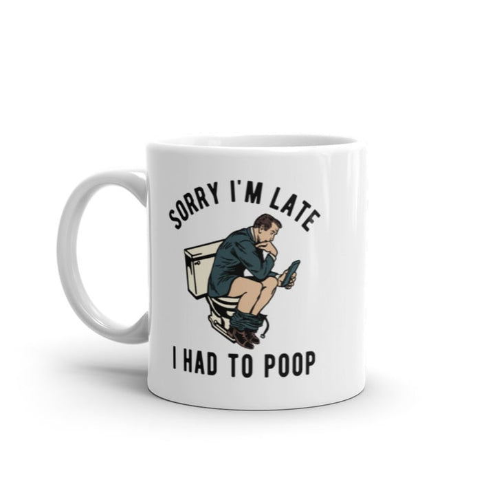 Sorry Im Late I Had To Poop Mug Funny Sarcastic Toilet Pooping Graphic Novelty Coffee Cup-11oz Image 1