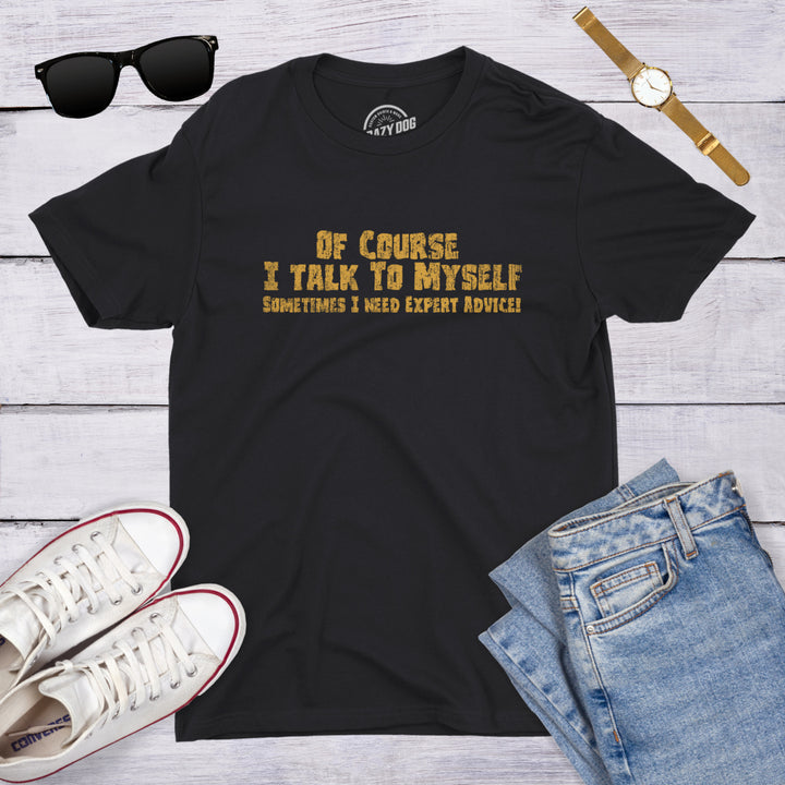 Mens Of Course I Talk to Myself Sometimes I Need Expert Advice Funny Sarcasm T Shirt Image 4