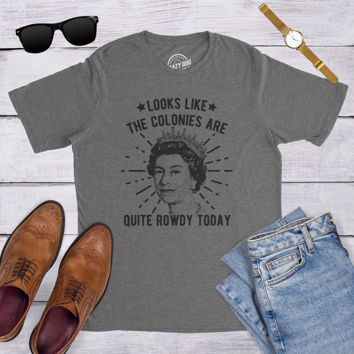 Mens Looks Like The Colonies Are Quite Rowdy Today Tshirt Funny USA Queen Protest Tee Image 4