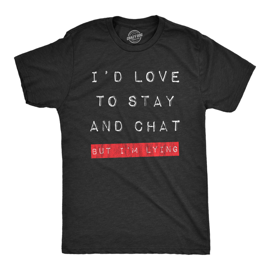 Mens Id Love To Stay And Chat But Im Lying T Shirt Funny Sarcastic Saying Hilarious Quote Image 1