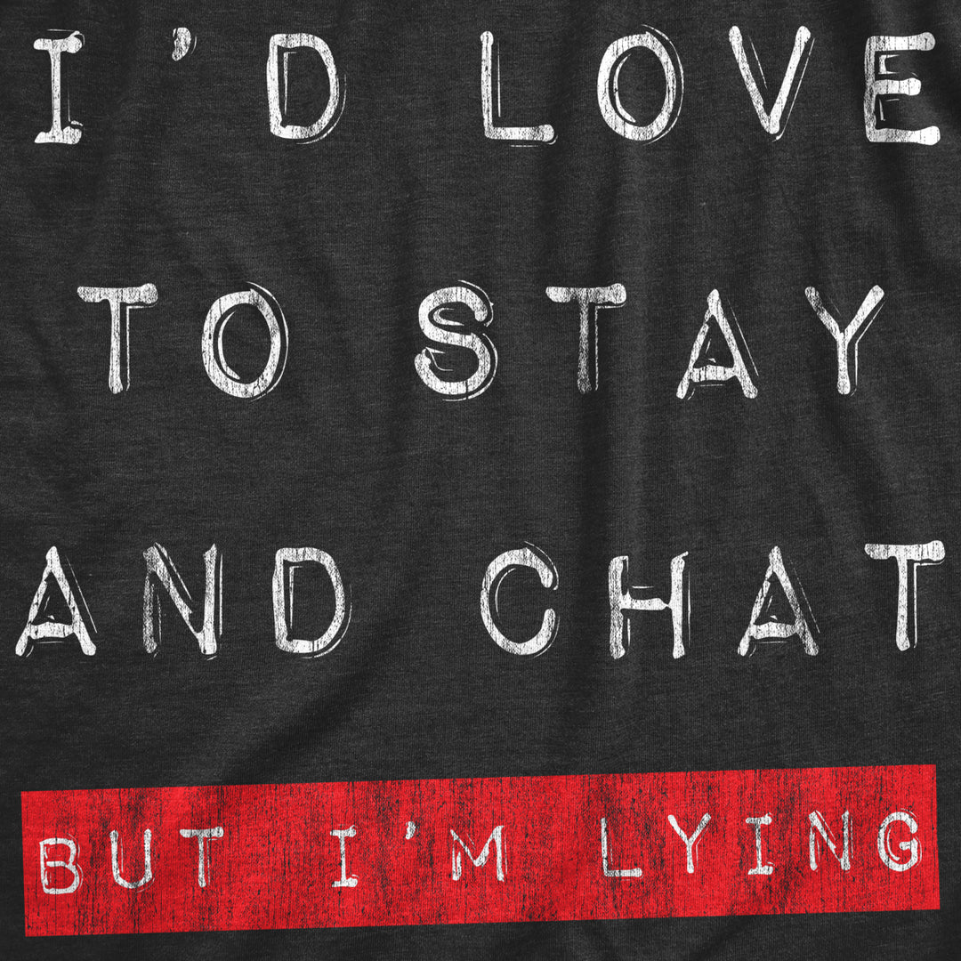 Mens Id Love To Stay And Chat But Im Lying T Shirt Funny Sarcastic Saying Hilarious Quote Image 2