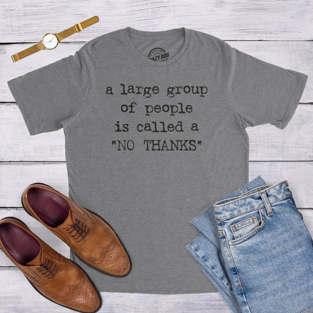 Mens A Large Group Of People Is Called A No Thanks T shirt Funny Saracastic Tee Image 2