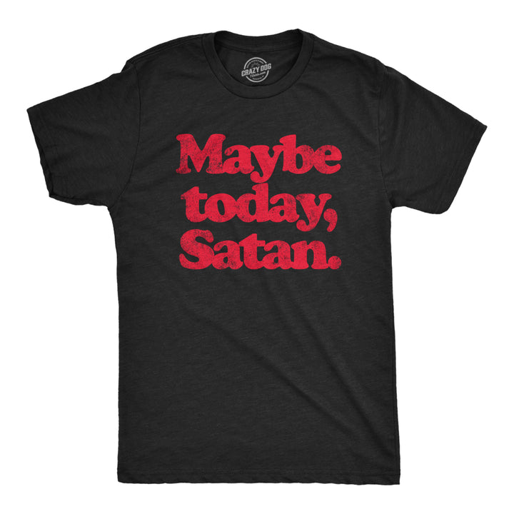 Mens Maybe Today Satan T Shirt Funny Sarcastic Devil Joke Graphic Novelty Tee Halloween Image 1