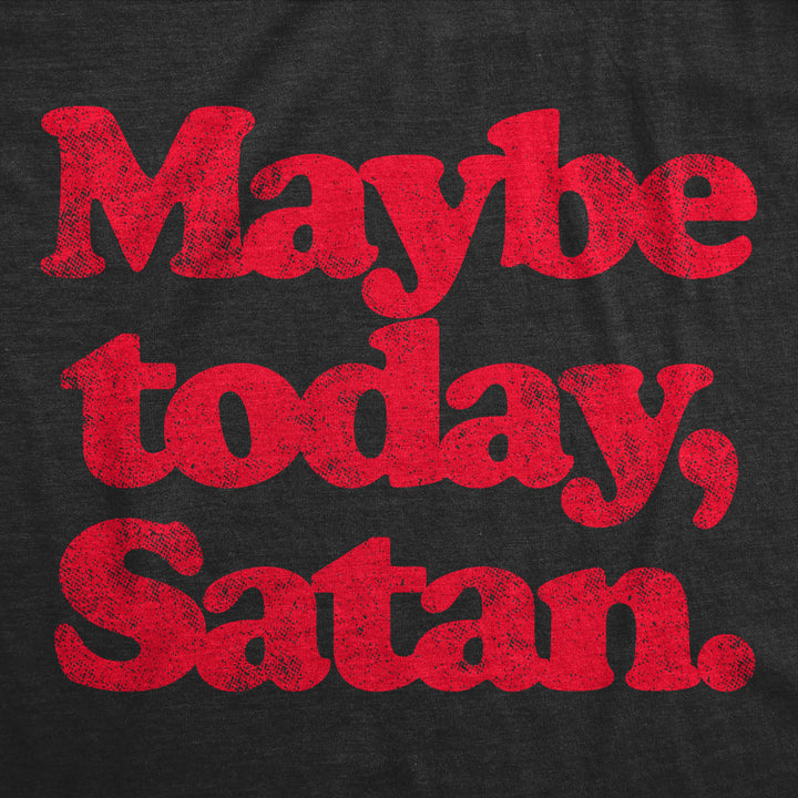 Mens Maybe Today Satan T Shirt Funny Sarcastic Devil Joke Graphic Novelty Tee Halloween Image 2