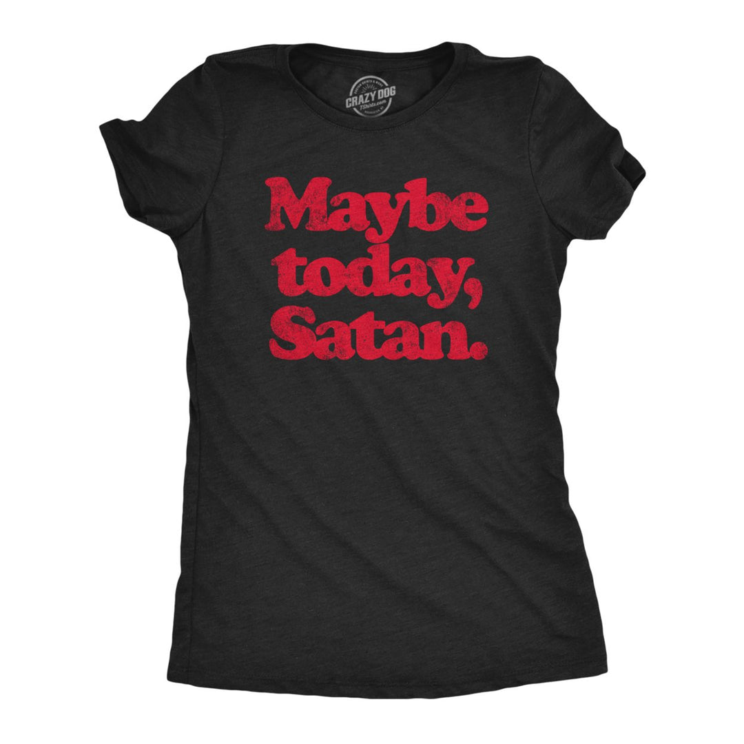 Womens Maybe Today Satan T Shirt Funny Sarcastic Devil Joke Graphic Novelty Tee Halloween Image 1