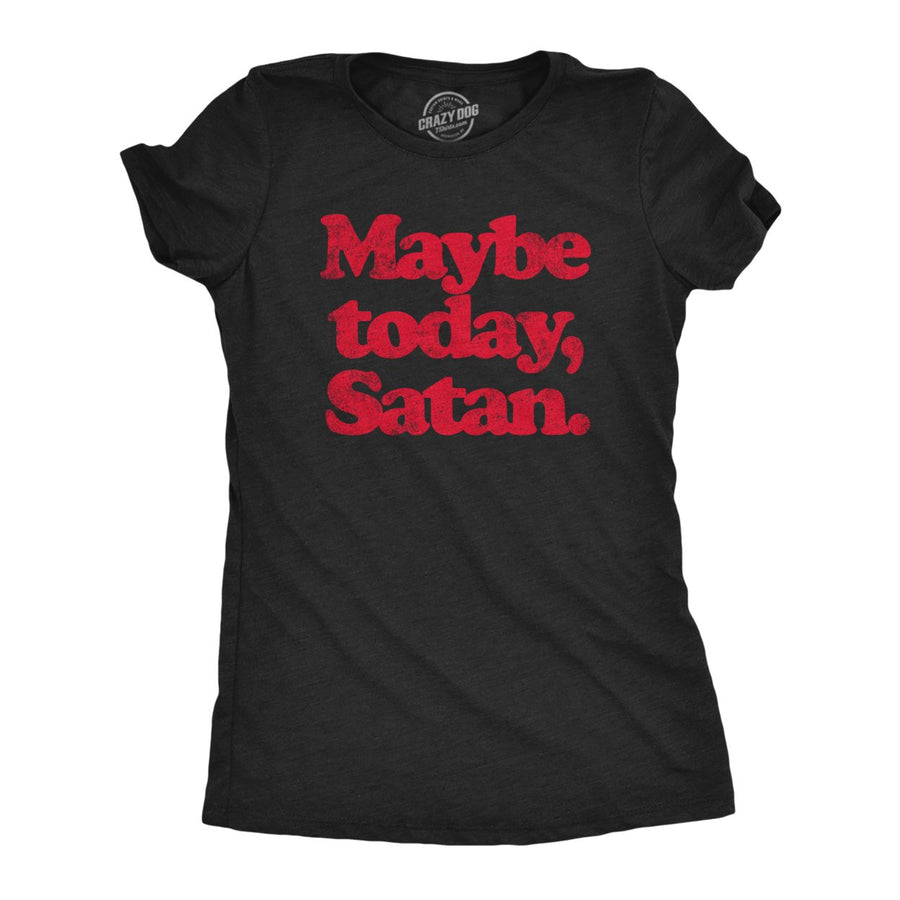 Womens Maybe Today Satan T Shirt Funny Sarcastic Devil Joke Graphic Novelty Tee Halloween Image 1