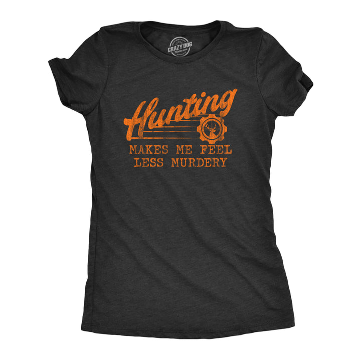 Womens Hunting Makes Me Feel Less Murdery T Shirt Funny Sarcastic Hunter Graphic Novelty Tee Image 1
