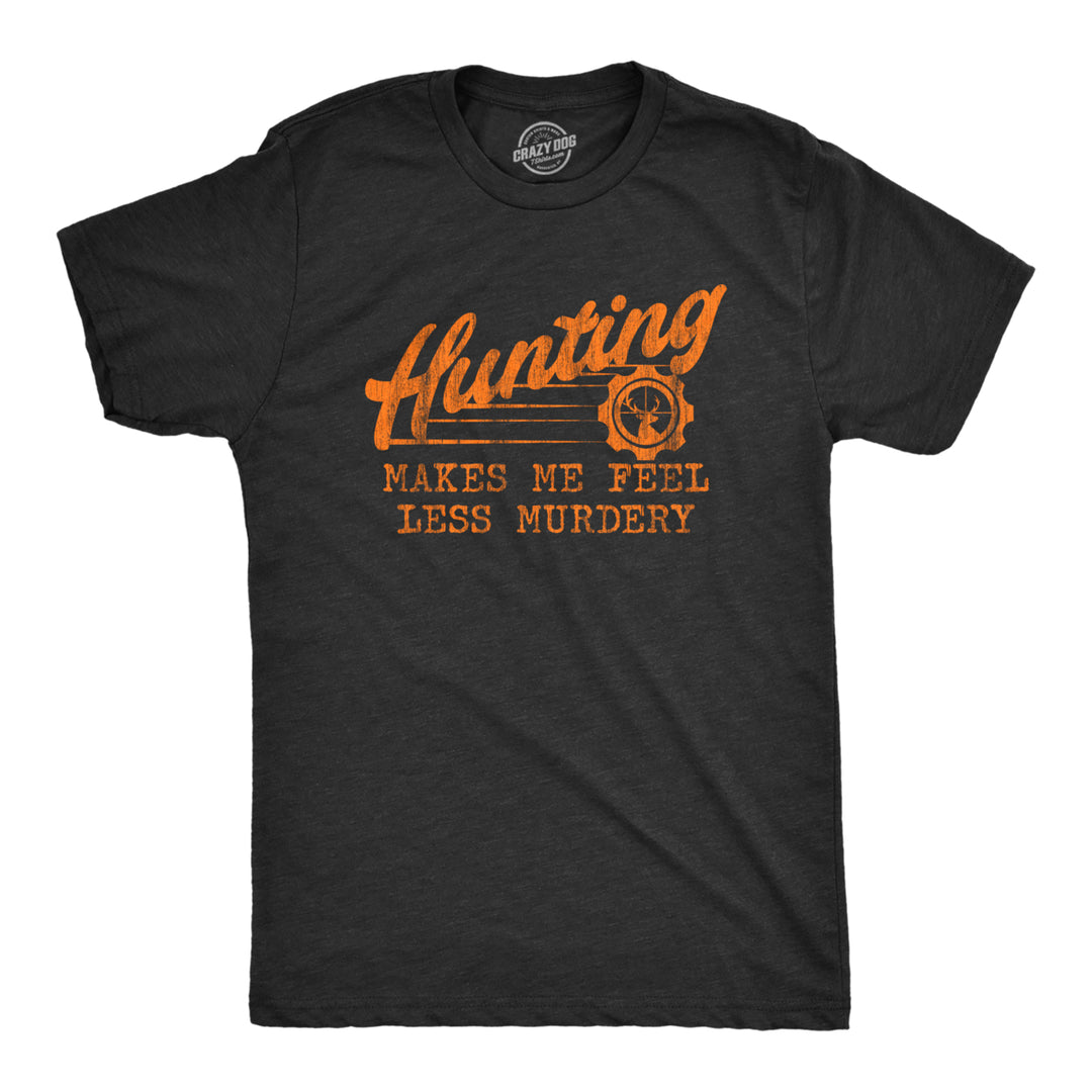Mens Hunting Makes Me Feel Less Murdery T Shirt Funny Sarcastic Hunter Graphic Novelty Tee Image 1