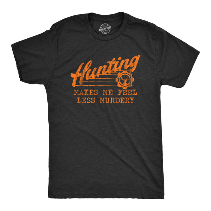 Mens Hunting Makes Me Feel Less Murdery T Shirt Funny Sarcastic Hunter Graphic Novelty Tee Image 1