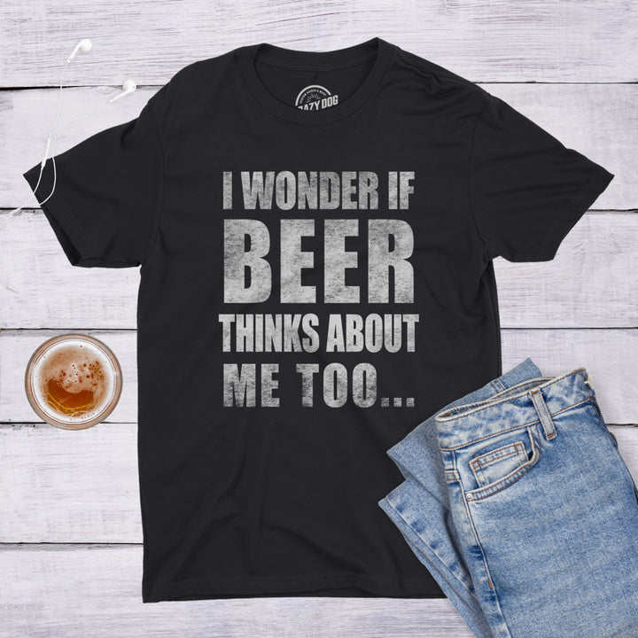 Mens I Wonder If Beer Thinks About Me Too Funny Sarcastic Drinking Tee Image 7